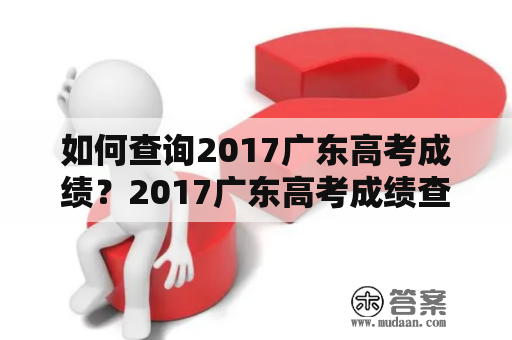 如何查询2017广东高考成绩？2017广东高考成绩查询入口官网详解