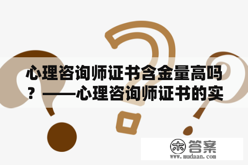 心理咨询师证书含金量高吗？——心理咨询师证书的实际价值解析