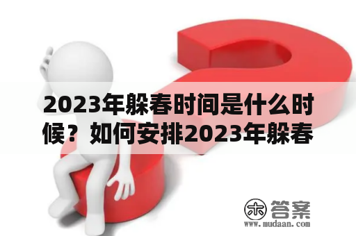 2023年躲春时间是什么时候？如何安排2023年躲春计划？