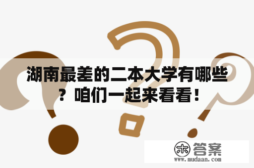 湖南最差的二本大学有哪些？咱们一起来看看！