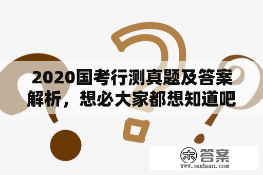 2020国考行测真题及答案解析，想必大家都想知道吧？