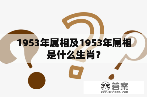 1953年属相及1953年属相是什么生肖？