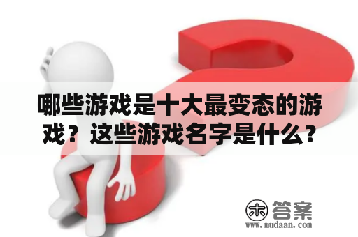 哪些游戏是十大最变态的游戏？这些游戏名字是什么？