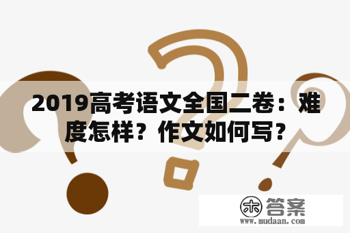 2019高考语文全国二卷：难度怎样？作文如何写？