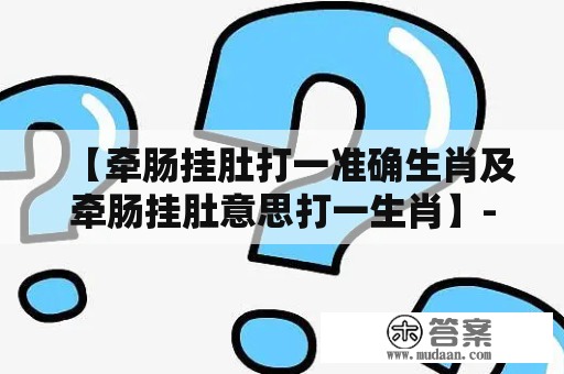 【牵肠挂肚打一准确生肖及牵肠挂肚意思打一生肖】- 生肖猴