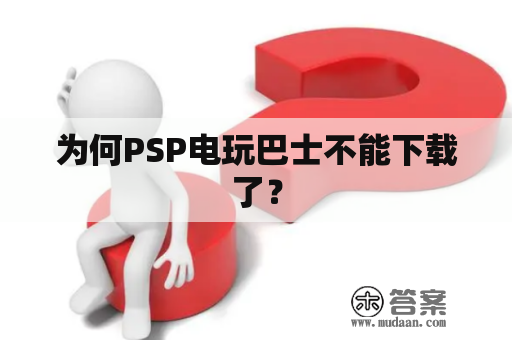 为何PSP电玩巴士不能下载了？