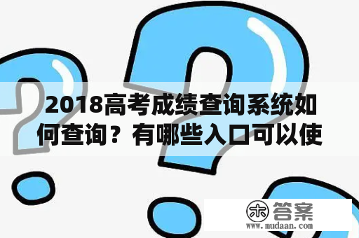 2018高考成绩查询系统如何查询？有哪些入口可以使用？