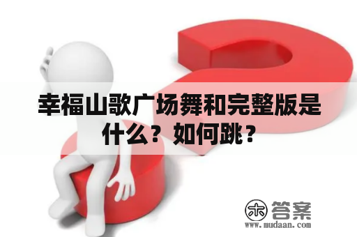 幸福山歌广场舞和完整版是什么？如何跳？