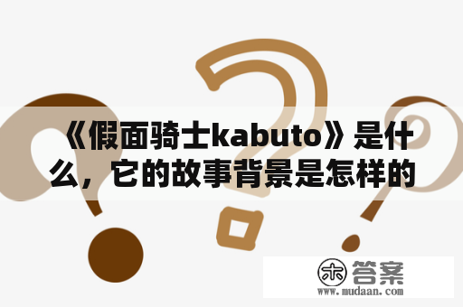 《假面骑士kabuto》是什么，它的故事背景是怎样的？