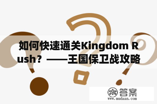 如何快速通关Kingdom Rush？——王国保卫战攻略集锦