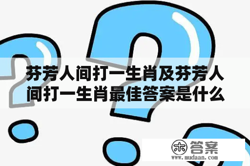 芬芳人间打一生肖及芬芳人间打一生肖最佳答案是什么？