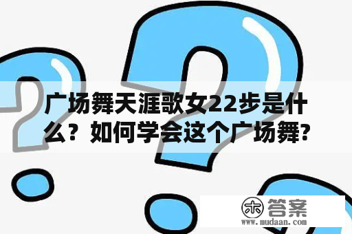 广场舞天涯歌女22步是什么？如何学会这个广场舞?