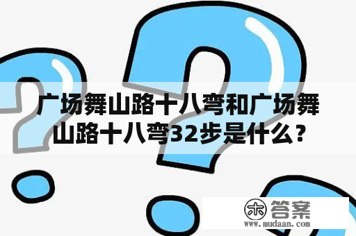 广场舞山路十八弯和广场舞山路十八弯32步是什么？