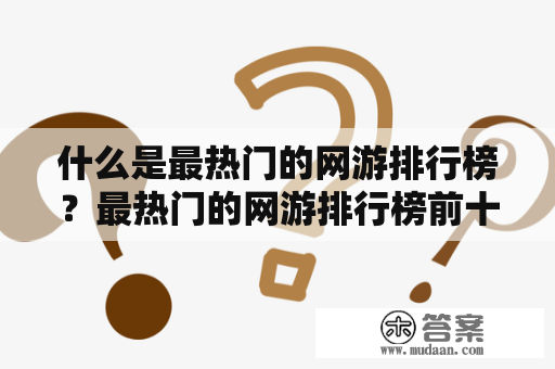 什么是最热门的网游排行榜？最热门的网游排行榜前十名是哪些？