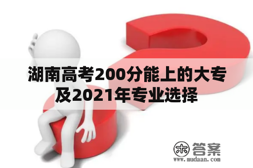 湖南高考200分能上的大专及2021年专业选择