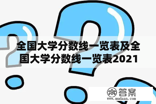 全国大学分数线一览表及全国大学分数线一览表2021