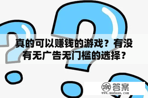 真的可以赚钱的游戏？有没有无广告无门槛的选择？