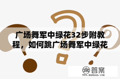 广场舞军中绿花32步附教程，如何跳广场舞军中绿花？