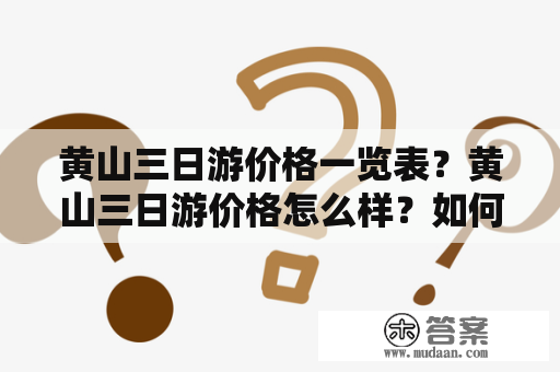 黄山三日游价格一览表？黄山三日游价格怎么样？如何选择优质的黄山三日游？本篇文章将为您详细介绍黄山三日游的价格情况以及选择优质的旅行社的一些建议。