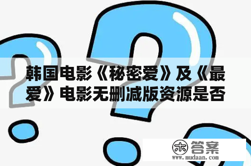 韩国电影《秘密爱》及《最爱》电影无删减版资源是否可得？