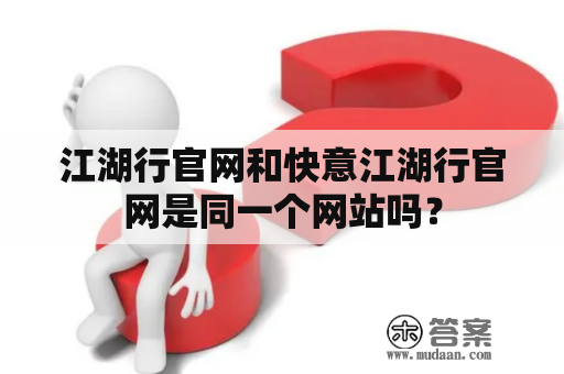 江湖行官网和快意江湖行官网是同一个网站吗？