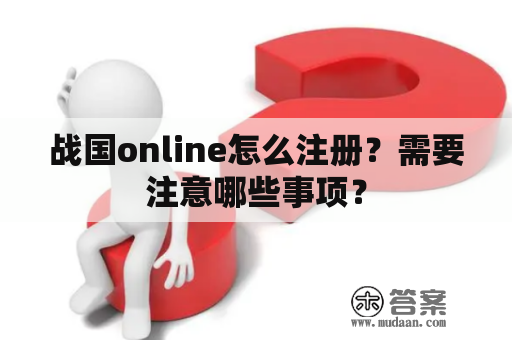战国online怎么注册？需要注意哪些事项？