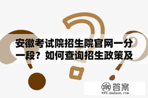 安徽考试院招生院官网一分一段？如何查询招生政策及报名信息？