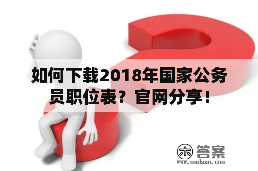 如何下载2018年国家公务员职位表？官网分享！