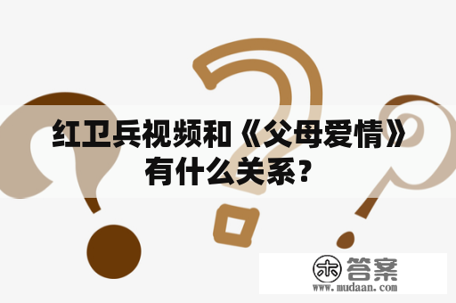 红卫兵视频和《父母爱情》有什么关系？