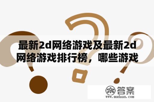 最新2d网络游戏及最新2d网络游戏排行榜，哪些游戏受到关注？