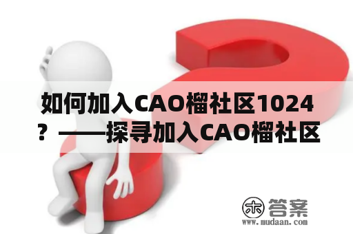 如何加入CAO榴社区1024？——探寻加入CAO榴社区1024的方法和注意事项