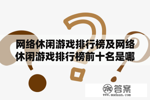 网络休闲游戏排行榜及网络休闲游戏排行榜前十名是哪些游戏？