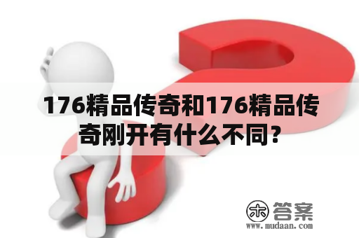 176精品传奇和176精品传奇刚开有什么不同？