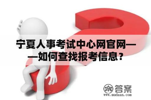 宁夏人事考试中心网官网——如何查找报考信息？