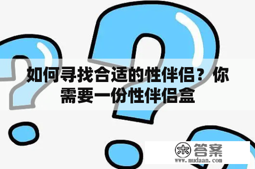 如何寻找合适的性伴侣？你需要一份性伴侣盒