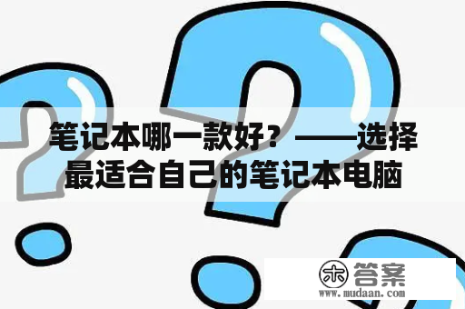 笔记本哪一款好？——选择最适合自己的笔记本电脑