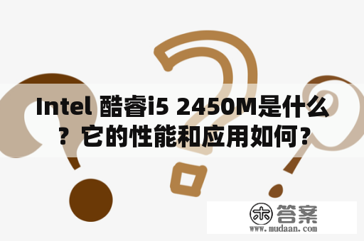 Intel 酷睿i5 2450M是什么？它的性能和应用如何？