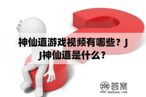 神仙道游戏视频有哪些？JJ神仙道是什么？