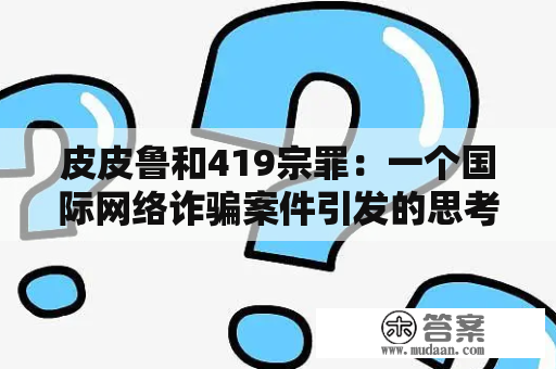 皮皮鲁和419宗罪：一个国际网络诈骗案件引发的思考