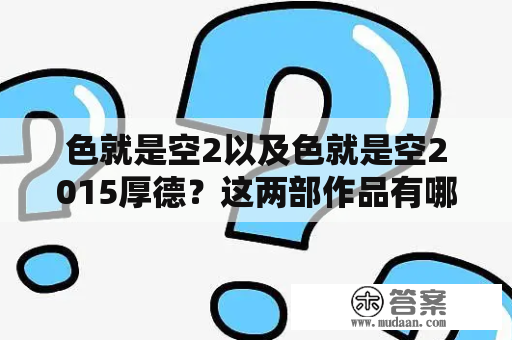 色就是空2以及色就是空2015厚德？这两部作品有哪些相似之处？