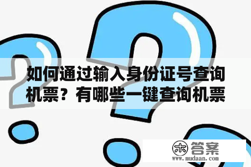 如何通过输入身份证号查询机票？有哪些一键查询机票的软件？