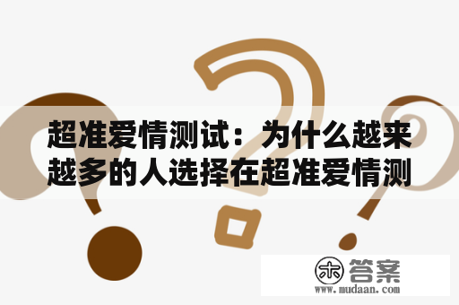 超准爱情测试：为什么越来越多的人选择在超准爱情测试网上进行测试？