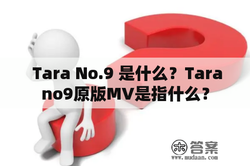  Tara No.9 是什么？Tarano9原版MV是指什么？