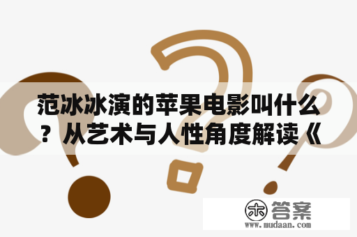 范冰冰演的苹果电影叫什么？从艺术与人性角度解读《苹果》