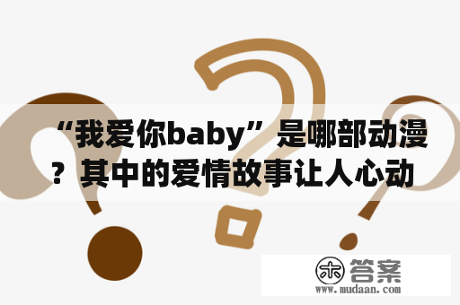 “我爱你baby”是哪部动漫？其中的爱情故事让人心动吗？