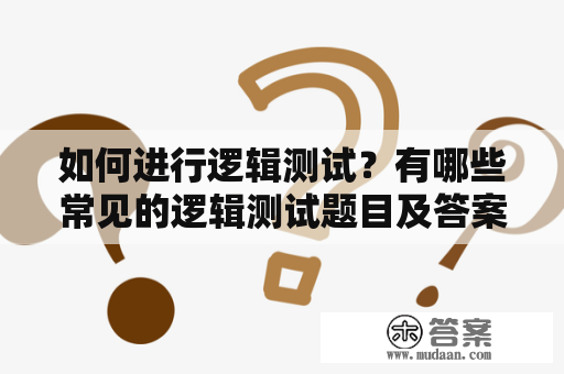 如何进行逻辑测试？有哪些常见的逻辑测试题目及答案解析？