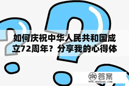 如何庆祝中华人民共和国成立72周年？分享我的心得体会