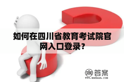 如何在四川省教育考试院官网入口登录？