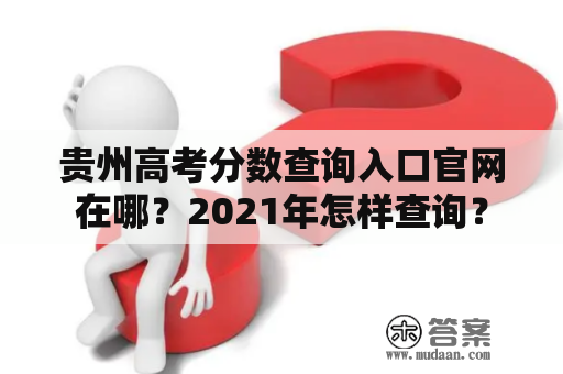 贵州高考分数查询入口官网在哪？2021年怎样查询？