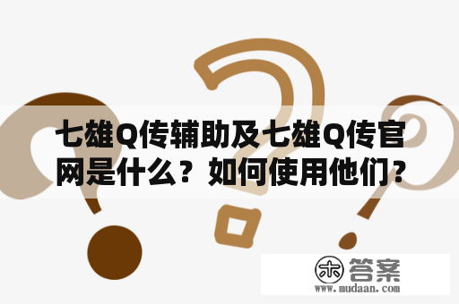 七雄Q传辅助及七雄Q传官网是什么？如何使用他们？